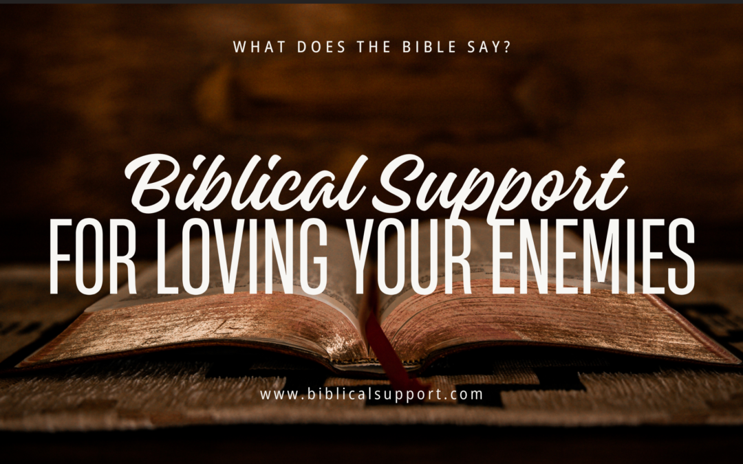 Biblical Support for Loving Your Enemies: How to Follow Jesus’ Hardest Command